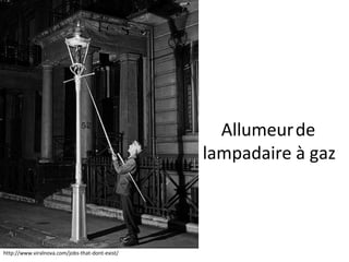 http://www.viralnova.com/jobs-that-dont-exist/
Allumeurde
lampadaire à gaz
 