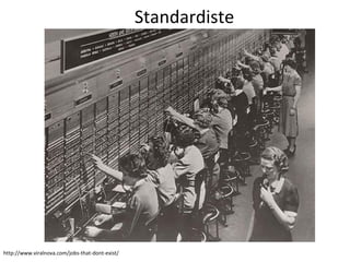 Standardiste
http://www.viralnova.com/jobs-that-dont-exist/
 