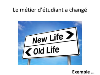 Le métier d’étudiant a changé
Exemple …
 