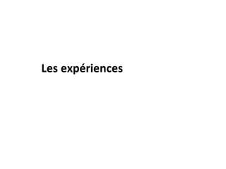 Les expériences
 