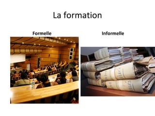La formation
Formelle Informelle
 