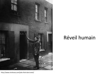 Réveil humain
http://www.viralnova.com/jobs-that-dont-exist/
 