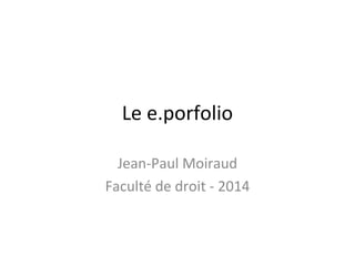 Le e.porfolio
Jean-Paul Moiraud
Faculté de droit - 2014
 