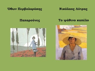 Όθων Περβολαράκης Νικόλαος Λύτρας
Παπαρούνες Το ψάθινο καπέλο
 