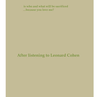 is who and what will be sacrificed
…because you love me?
After listening to Leonard Cohen
 