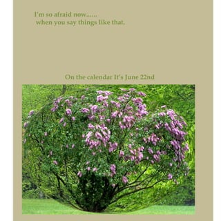 I’m so afraid now...…
when you say things like that.
On the calendar It’s June 22nd
And on June 22nd
 