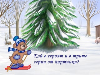 Кой е героят и в трите
серии от картинки?
 