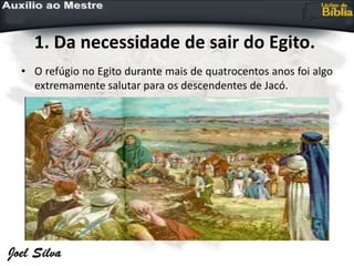 1. Da necessidade de sair do Egito.
• O refúgio no Egito durante mais de quatrocentos anos foi algo
extremamente salutar para os descendentes de Jacó.
 