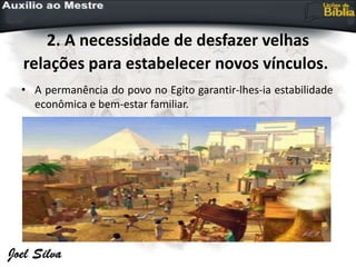 2. A necessidade de desfazer velhas
relações para estabelecer novos vínculos.
• A permanência do povo no Egito garantir-lhes-ia estabilidade
econômica e bem-estar familiar.
 