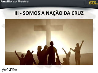 III - SOMOS A NAÇÃO DA CRUZ
 