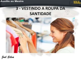 3 - VESTINDO A ROUPA DA
SANTIDADE
 