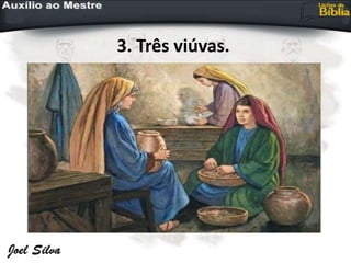 3. Três viúvas.
 