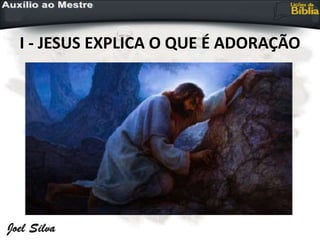 I - JESUS EXPLICA O QUE É ADORAÇÃO
 