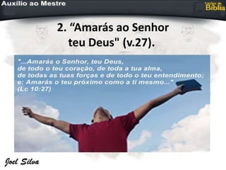 2. “Amarás ao Senhor
teu Deus" (v.27).
 