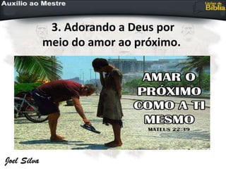 3. Adorando a Deus por
meio do amor ao próximo.
 