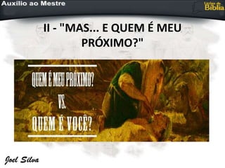 II - "MAS... E QUEM É MEU
PRÓXIMO?"
 