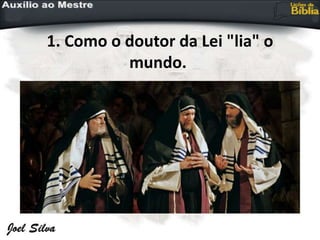 1. Como o doutor da Lei "lia" o
mundo.
 