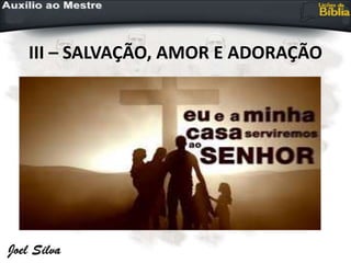 III – SALVAÇÃO, AMOR E ADORAÇÃO
 