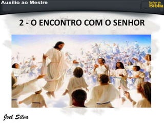 2 - O ENCONTRO COM O SENHOR
 