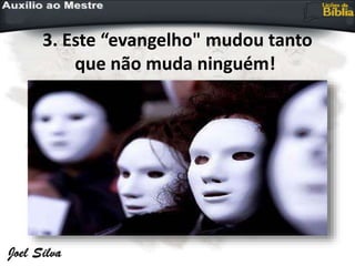 3. Este “evangelho" mudou tanto
que não muda ninguém!
 