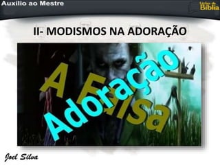 II- MODISMOS NA ADORAÇÃO
 