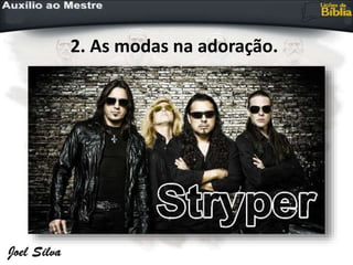 2. As modas na adoração.
 