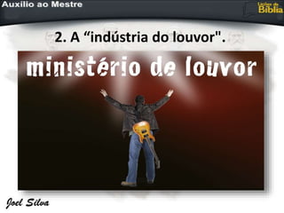 2. A “indústria do louvor".
 