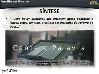 SÍNTESE
• “...Deve haver princípios que orientem nossa adoração e
louvor, estes, contudo, precisam ser extraídos da Palavra de
Deus...”
 