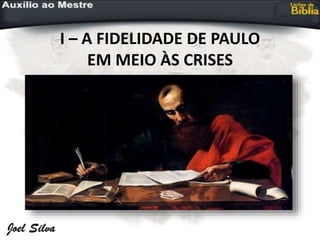 I – A FIDELIDADE DE PAULO
EM MEIO ÀS CRISES
 