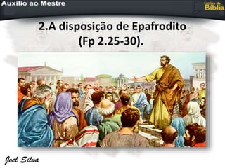 2.A disposição de Epafrodito
(Fp 2.25-30).
 