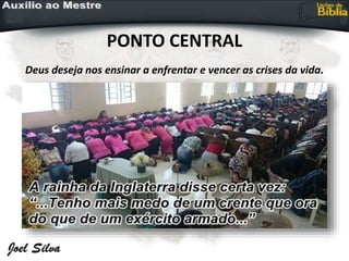 PONTO CENTRAL
Deus deseja nos ensinar a enfrentar e vencer as crises da vida.
 