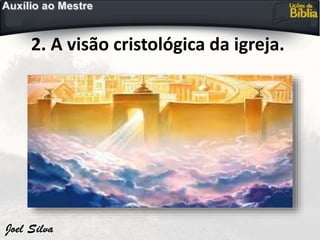 2. A visão cristológica da igreja.
 