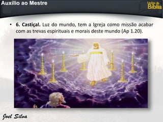 • 6. Castiçal. Luz do mundo, tem a Igreja como missão acabar
com as trevas espirituais e morais deste mundo (Ap 1.20).
 
