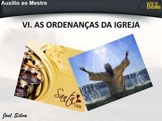 VI. AS ORDENANÇAS DA IGREJA
 