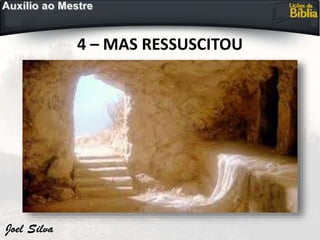 4 – MAS RESSUSCITOU
 