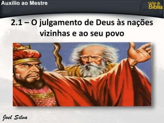 2.1 – O julgamento de Deus às nações
vizinhas e ao seu povo
 