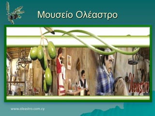Μουσείο Ολέαστρο
www.oleastro.com.cy
 