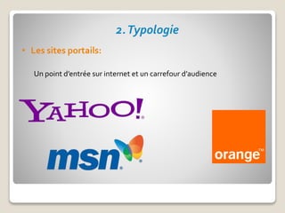 2.Typologie
• Les sites portails:
Un point d’entrée sur internet et un carrefour d’audience
 