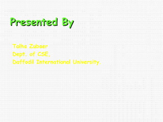 Presented ByPresented By
Talha Zubaer
Dept. of CSE,
Daffodil International University.
 