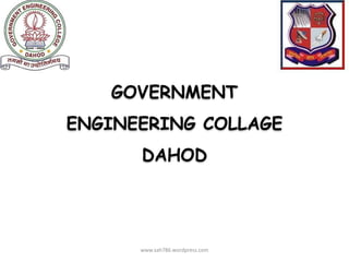 GOVERNMENT
ENGINEERING COLLAGE
DAHOD
www.sah786.wordpress.com
 