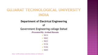 Department of Electrical Engineering
of
Government Engineering collage Dahod
:Presented By: Arshad Hussain
 9019
 9002
...