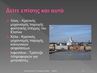  Χόας - Κρατικός
μηχανισμός παροχής
φοιτητικής στέγμης του
Ελσίνκι
 Κέλα - Κρατικός
μηχανισμός παροχής
κοινωνικών
ασφαλίσεων
 Ινφοπάνκι - Τράπεζα
πληροφοριών για
μετανάστες
5/5/2017Εγκε Ριζά Ογλού Ε'1 2ο Δημοτικό Ξάνθης 5
 