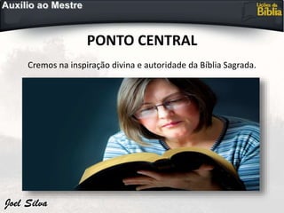 PONTO CENTRAL
Cremos na inspiração divina e autoridade da Bíblia Sagrada.
 