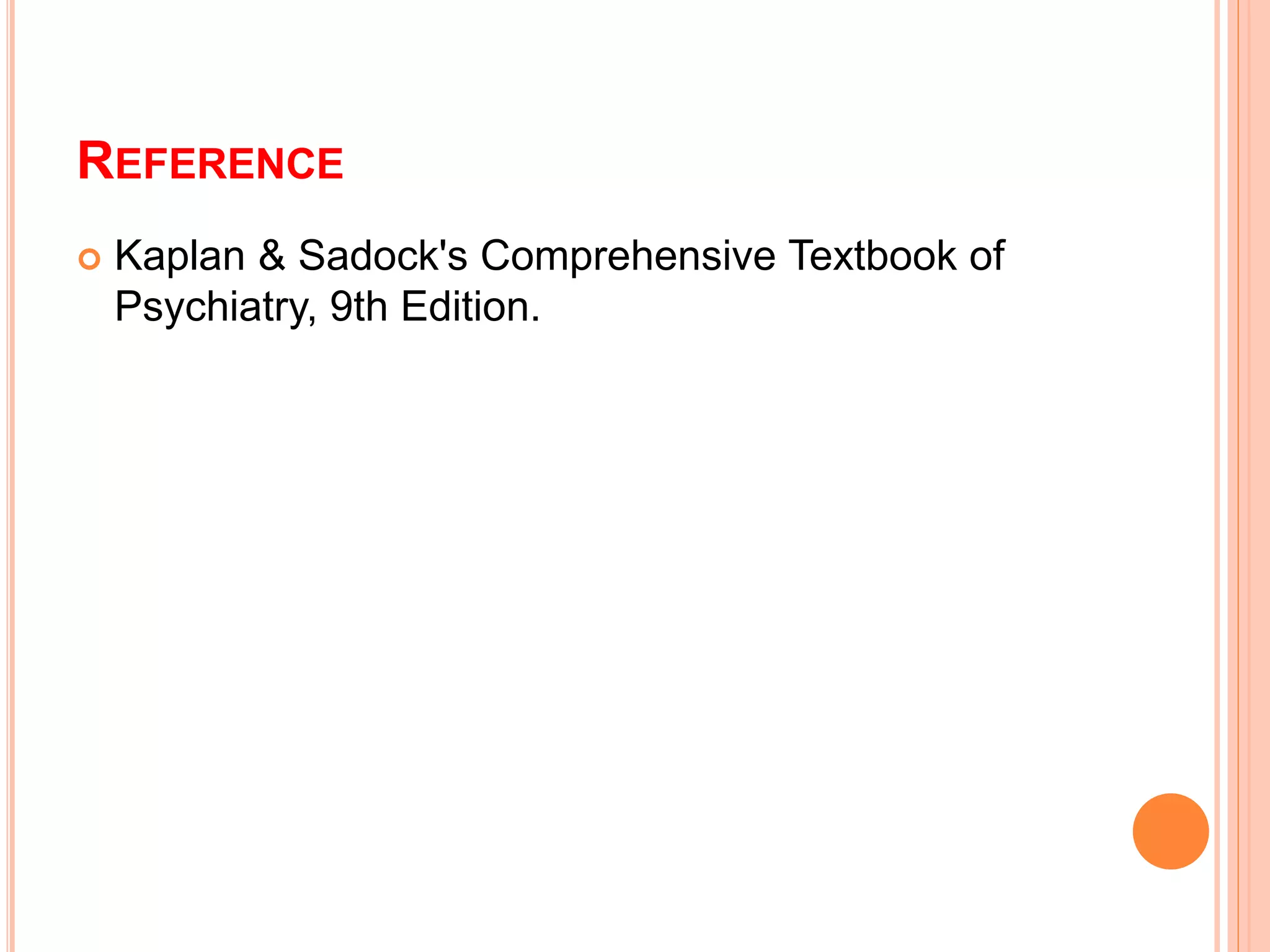 REFERENCE
 Kaplan & Sadock's Comprehensive Textbook of
Psychiatry, 9th Edition.
 