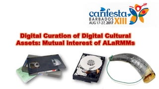Digital Curation of Digital Cultural
Assets: Mutual interest of ALaRMMs
 
