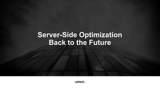 Server-Side Optimization
Back to the Future
 