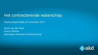 Het contracterende waterschap
Waterschapsmiddag 23 november 2017
Gerrit van der Veen
Anouk Hofman
Advocaten Overheid & Onderneming
 