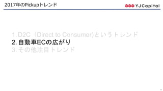 26
2017年のPickupトレンド
1.D2C（Direct to Consumer)というトレンド
2.自動車ECの広がり
3.その他注目トレンド
 