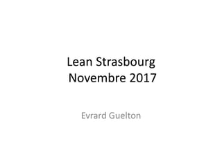Lean Strasbourg
Novembre 2017
Evrard Guelton
 
