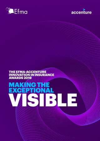 MAKINGTHE
EXCEPTIONAL
VISIBLE
THEEFMA-ACCENTURE
INNOVATIONININSURANCE
AWARDS2019
 
